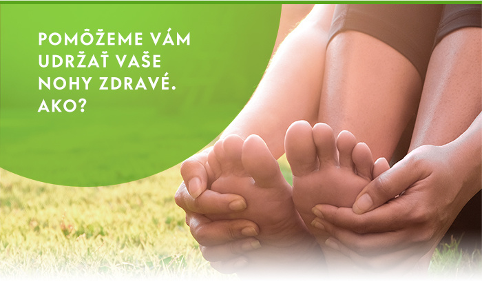 Pomôžeme Vám udržať Vaše nohy zdravé. Ako?